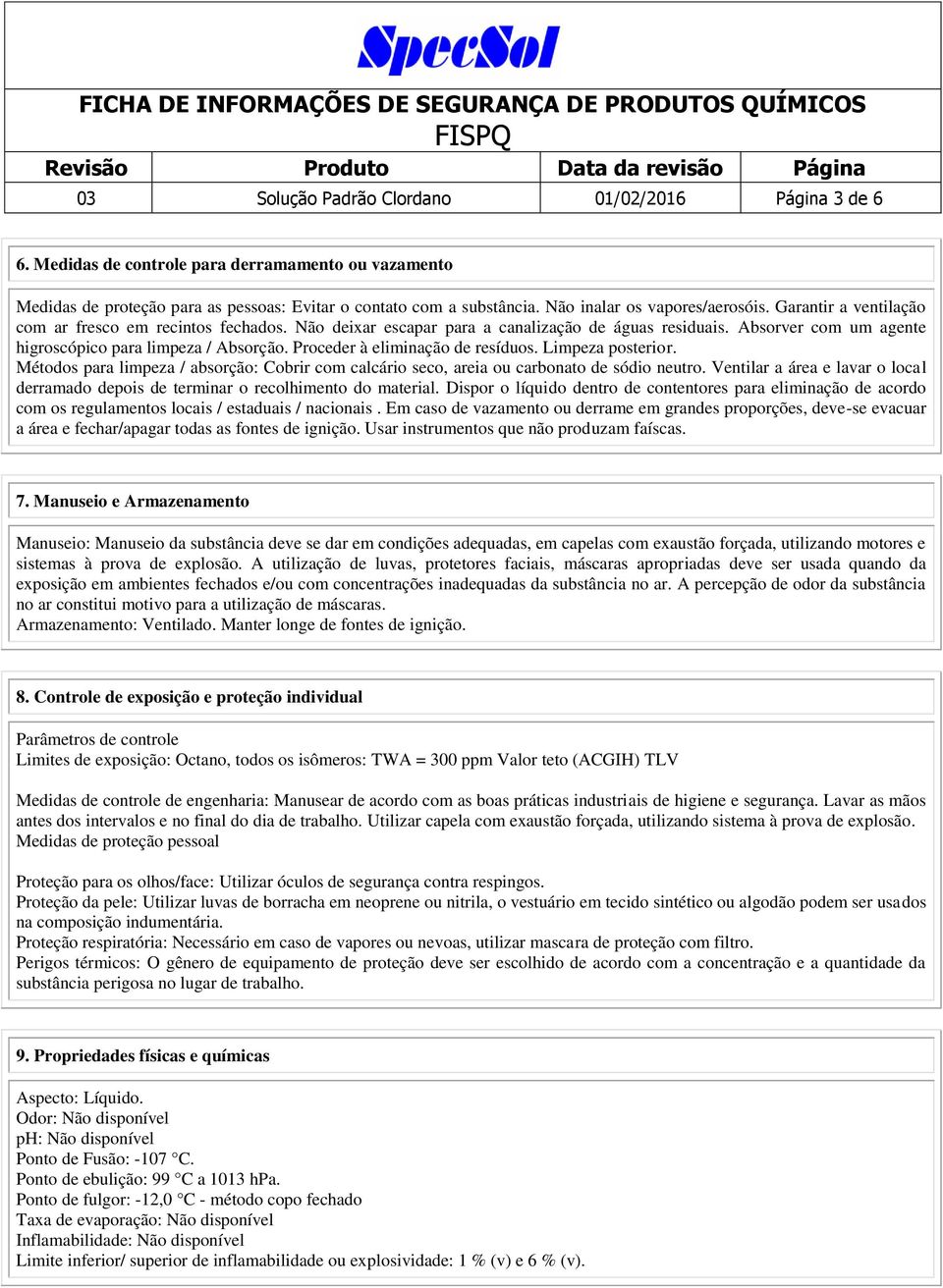 Absorver com um agente higroscópico para limpeza / Absorção. Proceder à eliminação de resíduos. Limpeza posterior.