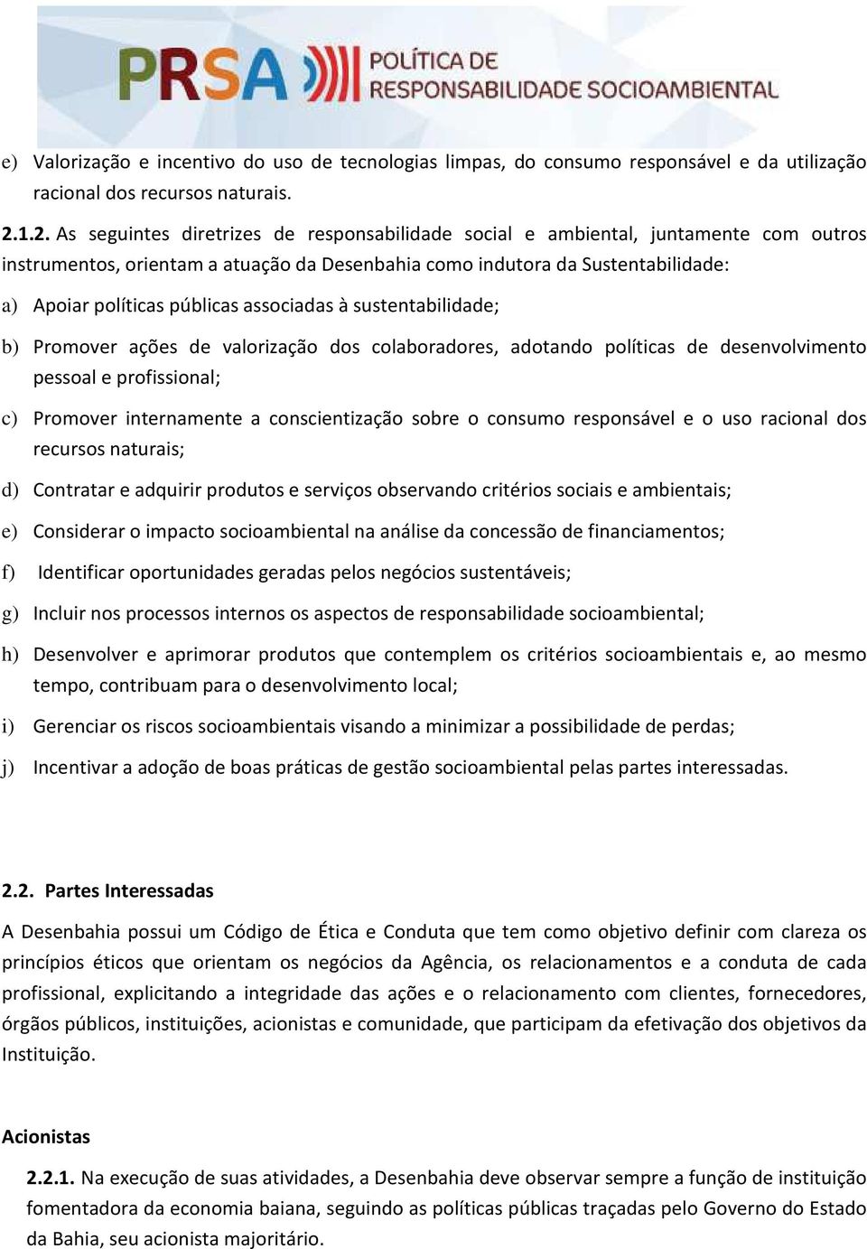 públicas associadas à sustentabilidade; b) Promover ações de valorização dos colaboradores, adotando políticas de desenvolvimento pessoal e profissional; c) Promover internamente a conscientização