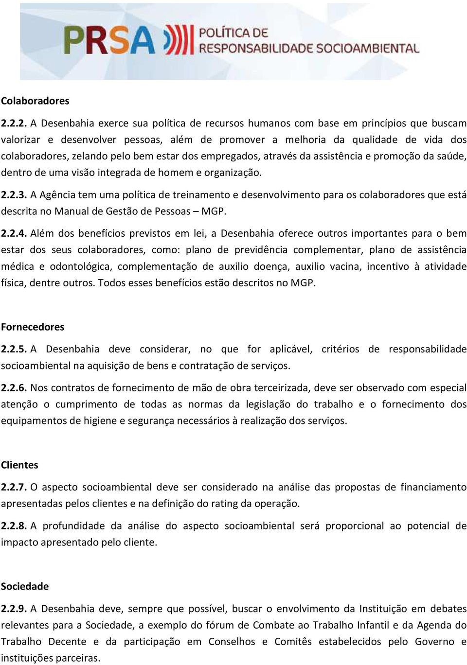 zelando pelo bem estar dos empregados, através da assistência e promoção da saúde, dentro de uma visão integrada de homem e organização. 2.2.3.