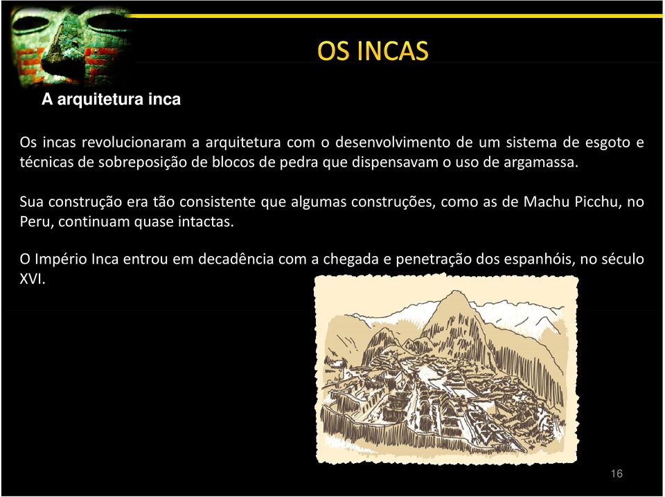 Sua construção era tão consistente que algumas construções, como as de Machu Picchu, no Peru,