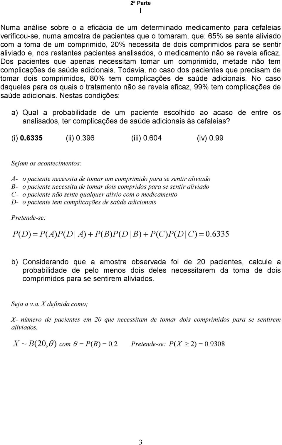 Dos pacientes que apenas necessitam tomar um comprimido, metade não tem complicações de saúde adicionais.