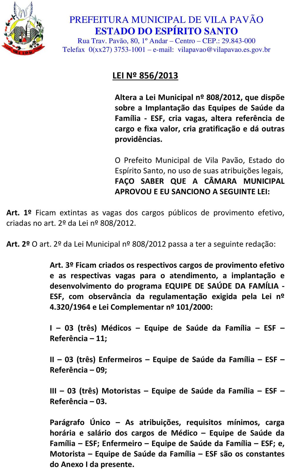 1º Ficam extintas as vagas dos cargos públicos de provimento efetivo, criadas no art. 2º da Lei nº 808/2012. Art. 2º O art. 2º da Lei Municipal nº 808/2012 passa a ter a seguinte redação: Art.