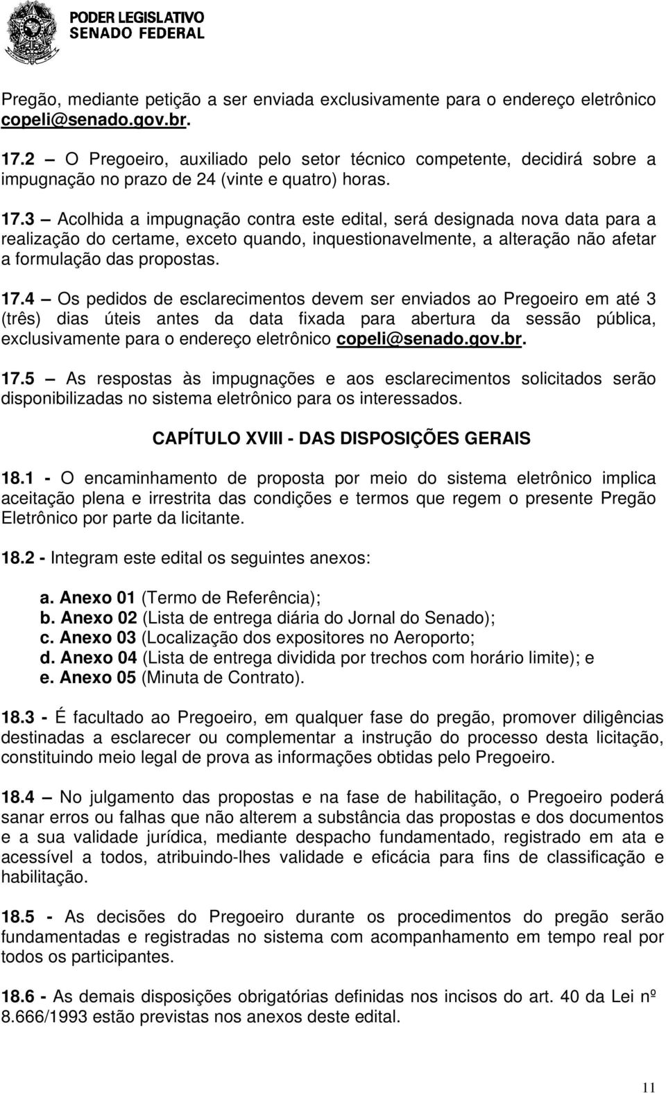 3 Acolhida a impugnação contra este edital, será designada nova data para a realização do certame, exceto quando, inquestionavelmente, a alteração não afetar a formulação das propostas. 17.