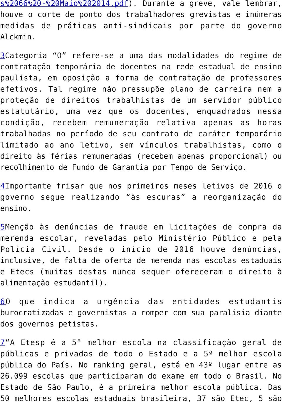 Tal regime não pressupõe plano de carreira nem a proteção de direitos trabalhistas de um servidor público estatutário, uma vez que os docentes, enquadrados nessa condição, recebem remuneração