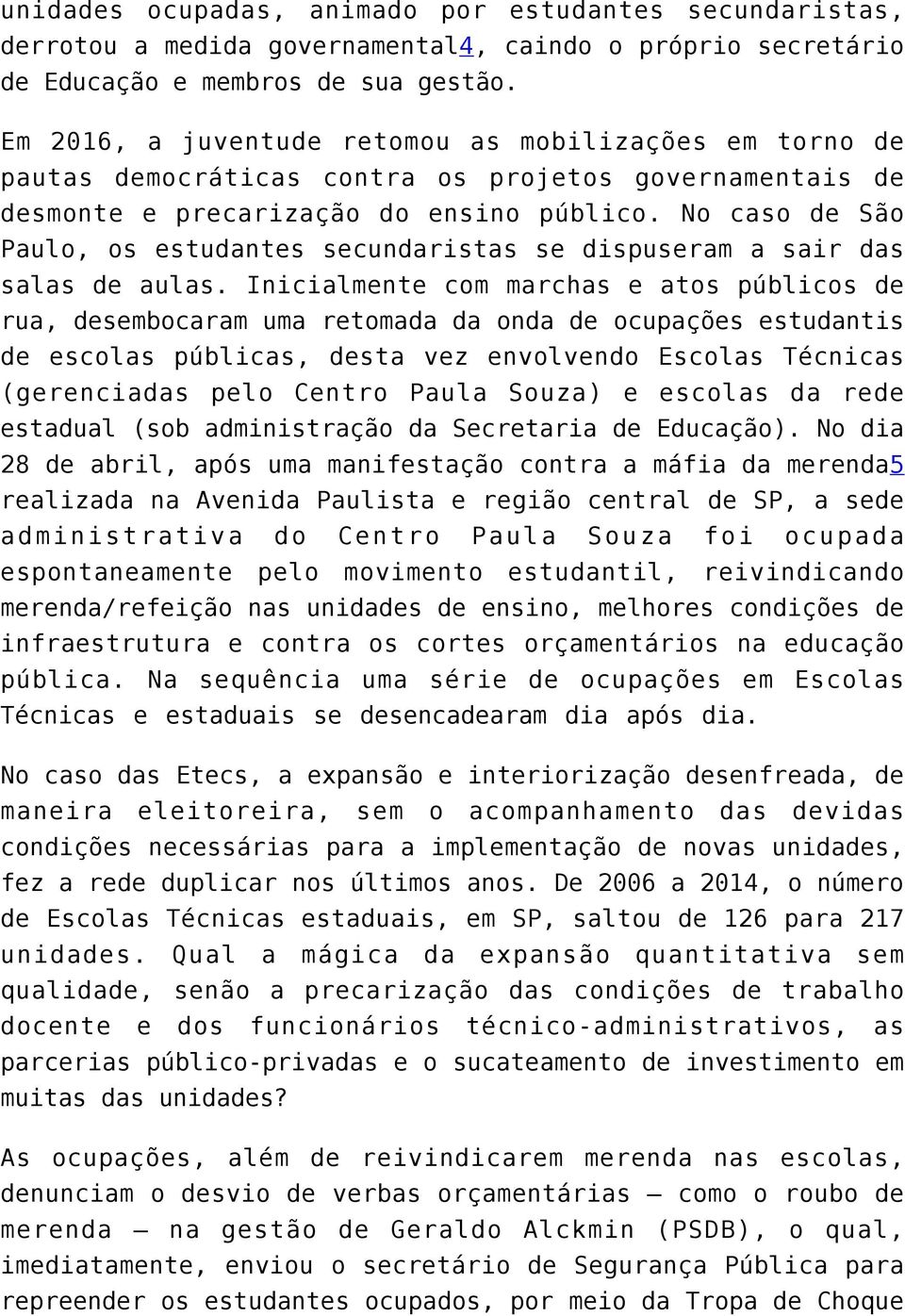 No caso de São Paulo, os estudantes secundaristas se dispuseram a sair das salas de aulas.