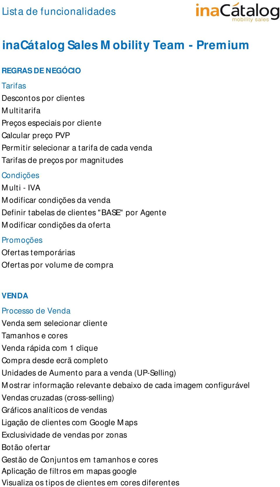 temporárias Ofertas por volume de compra VENDA Processo de Venda Venda sem selecionar cliente Tamanhos e cores Venda rápida com 1 clique Compra desde ecrã completo Unidades de Aumento para a venda