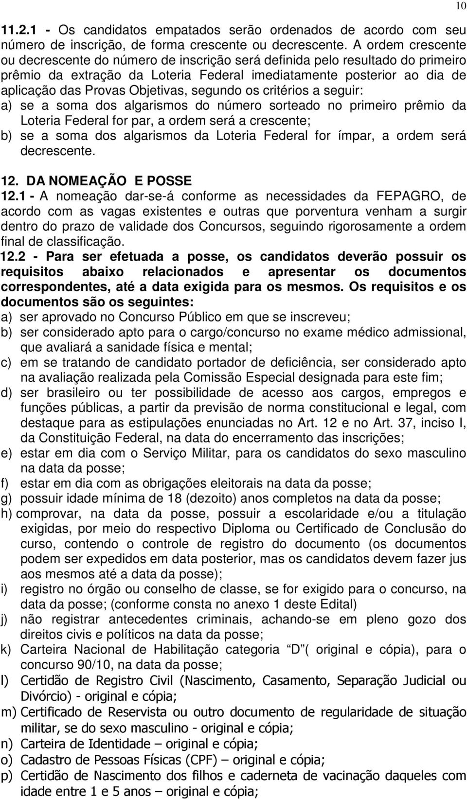 Objetivas, segundo os critérios a seguir: a) se a soma dos algarismos do número sorteado no primeiro prêmio da Loteria Federal for par, a ordem será a crescente; b) se a soma dos algarismos da