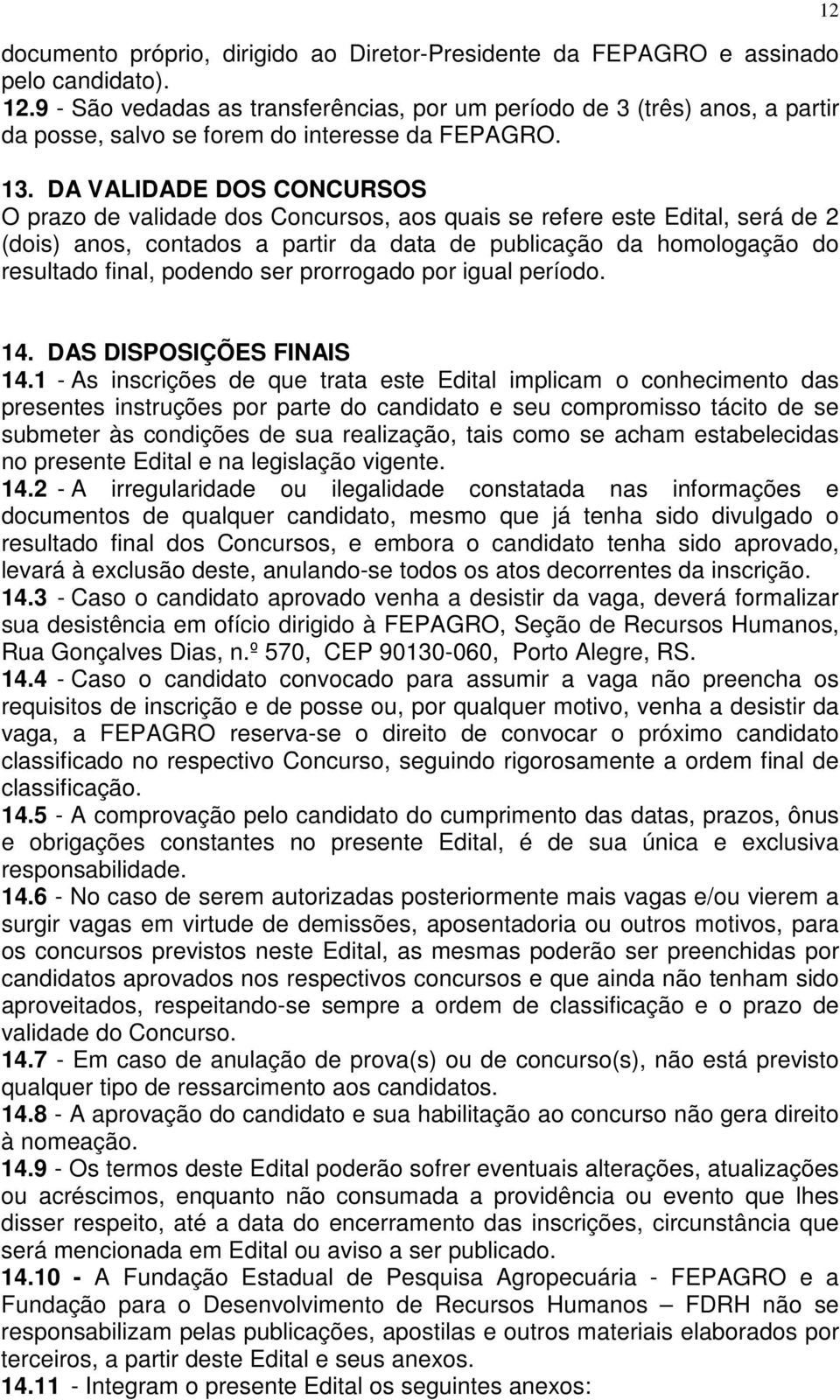 DA VALIDADE DOS CONCURSOS O prazo de validade dos Concursos, aos quais se refere este Edital, será de 2 (dois) anos, contados a partir da data de publicação da homologação do resultado final, podendo