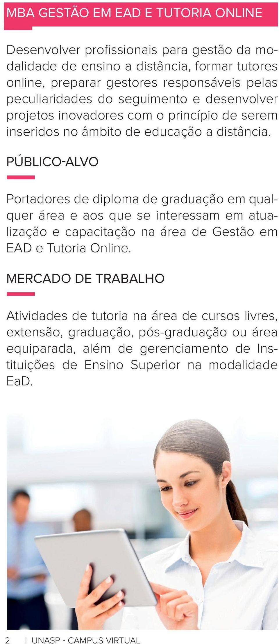 Portadores de diploma de graduação em qualquer área e aos que se interessam em atualização e capacitação na área de Gestão em EAD e Tutoria Online.