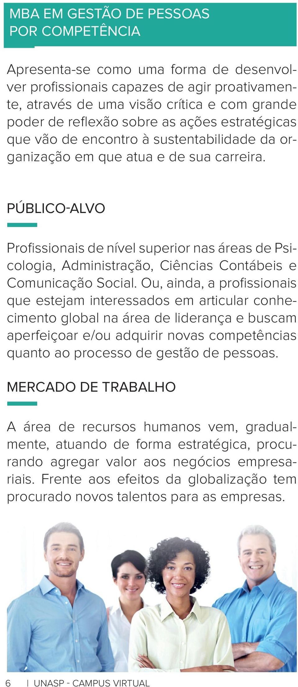 Profi ssionais de nível superior nas áreas de Psicologia, Administração, Ciências Contábeis e Comunicação Social.