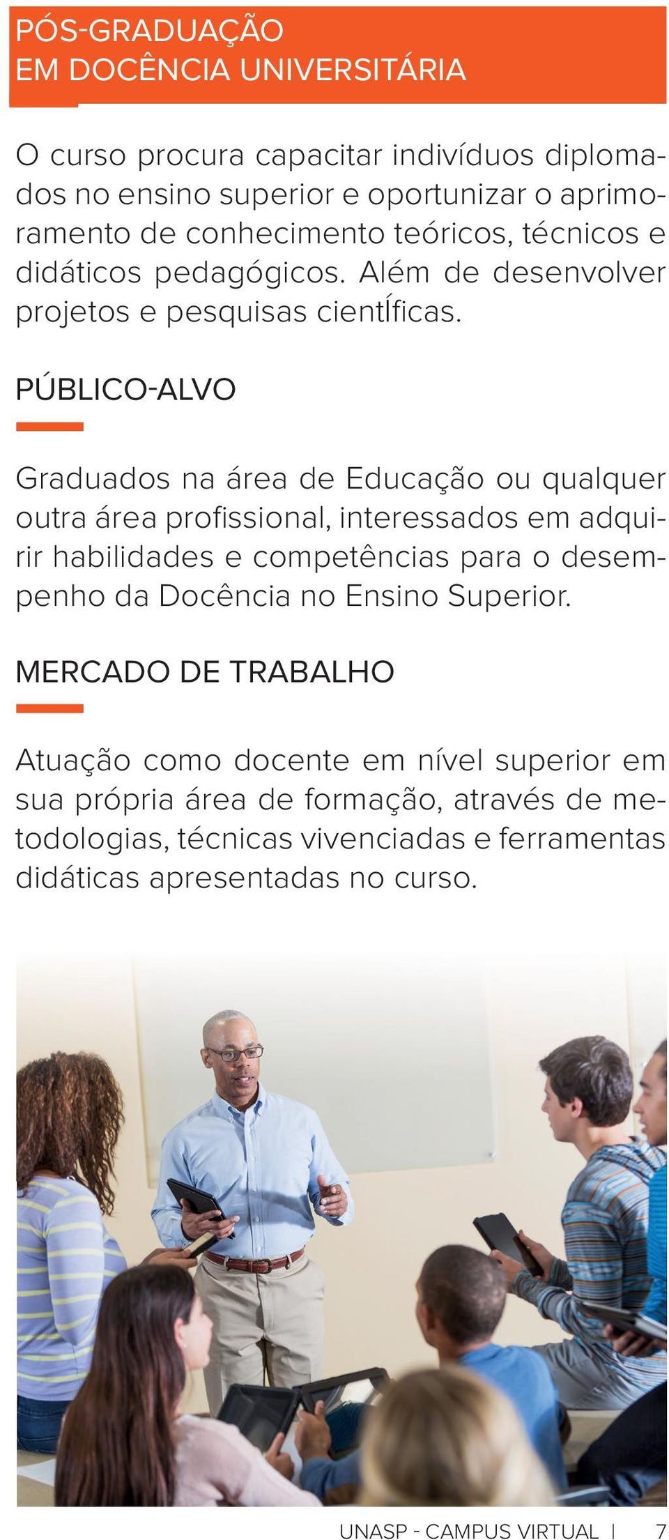 Graduados na área de Educação ou qualquer outra área profi ssional, interessados em adquirir habilidades e competências para o desempenho da Docência no