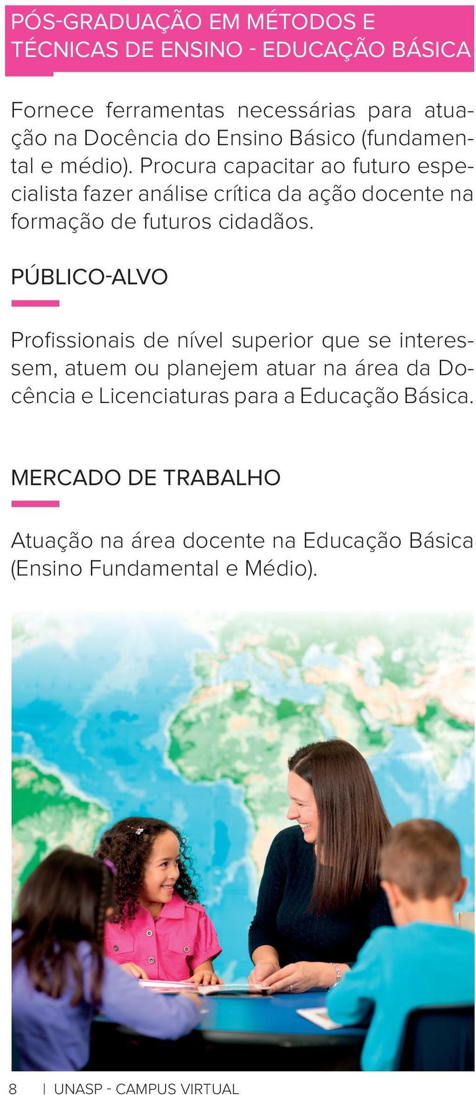 Procura capacitar ao futuro especialista fazer análise crítica da ação docente na formação de futuros cidadãos.