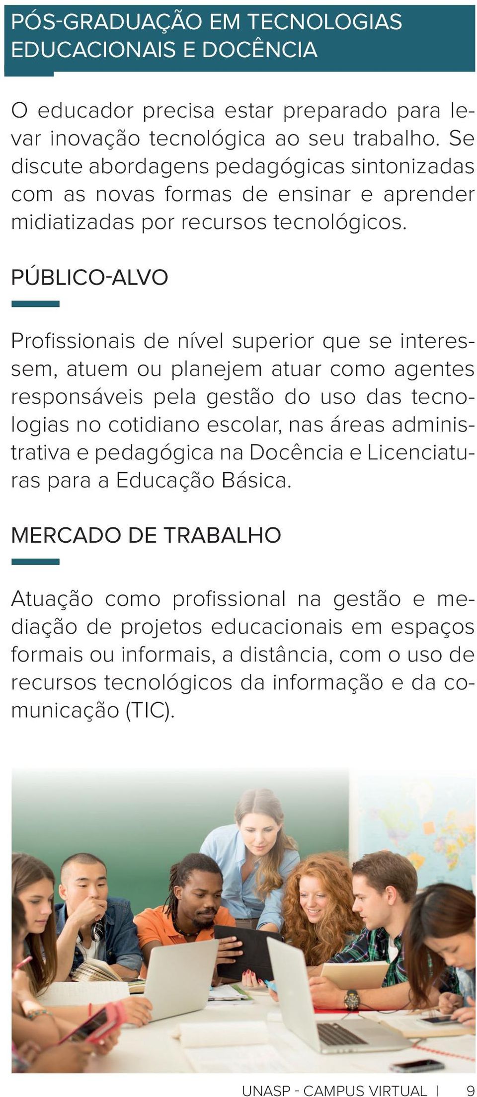 Profi ssionais de nível superior que se interessem, atuem ou planejem atuar como agentes responsáveis pela gestão do uso das tecnologias no cotidiano escolar, nas áreas