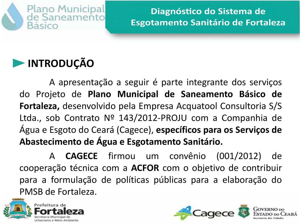 , sob Contrato Nº 143/2012-PROJU com a Companhia de Água e Esgoto do Ceará (Cagece), específicos para os Serviços de Abastecimento de