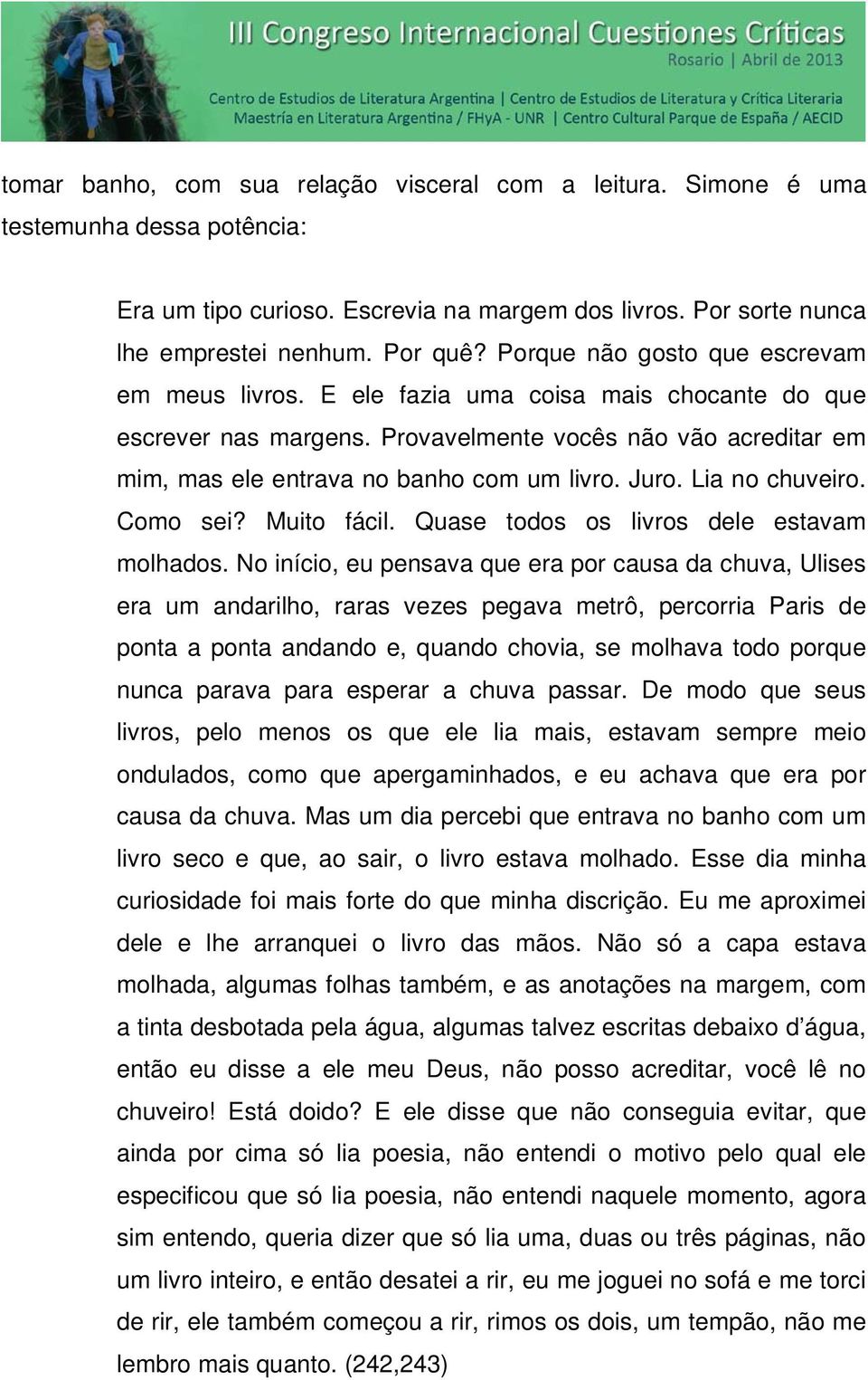 Juro. Lia no chuveiro. Como sei? Muito fácil. Quase todos os livros dele estavam molhados.