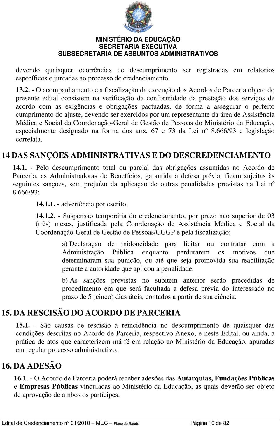 obrigações pactuadas, de forma a assegurar o perfeito cumprimento do ajuste, devendo ser exercidos por um representante da área de Assistência Médica e Social da Coordenação-Geral de Gestão de