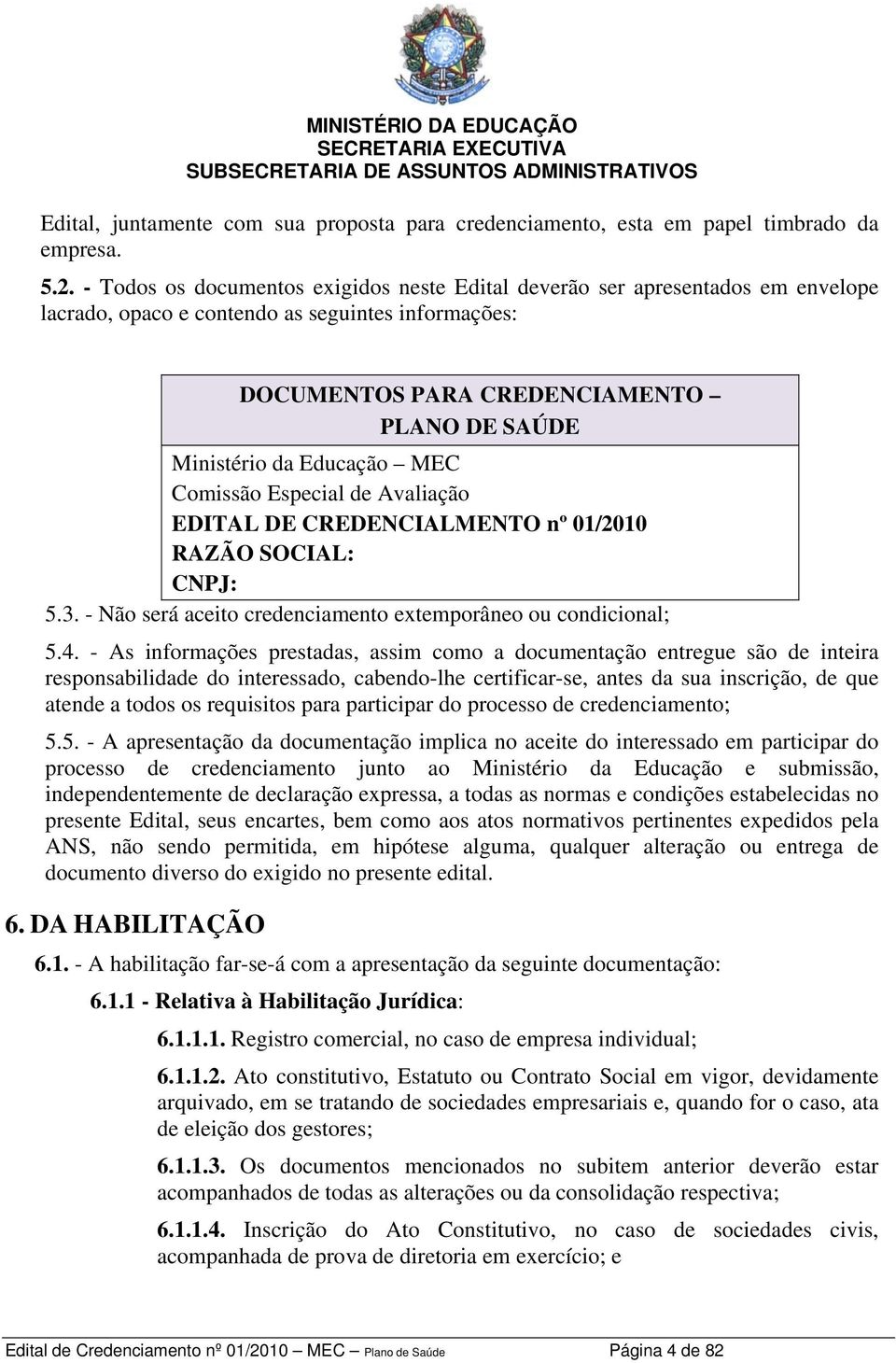 Educação MEC Comissão Especial de Avaliação EDITAL DE CREDENCIALMENTO nº 01/2010 RAZÃO SOCIAL: CNPJ: 5.3. - Não será aceito credenciamento extemporâneo ou condicional; 5.4.