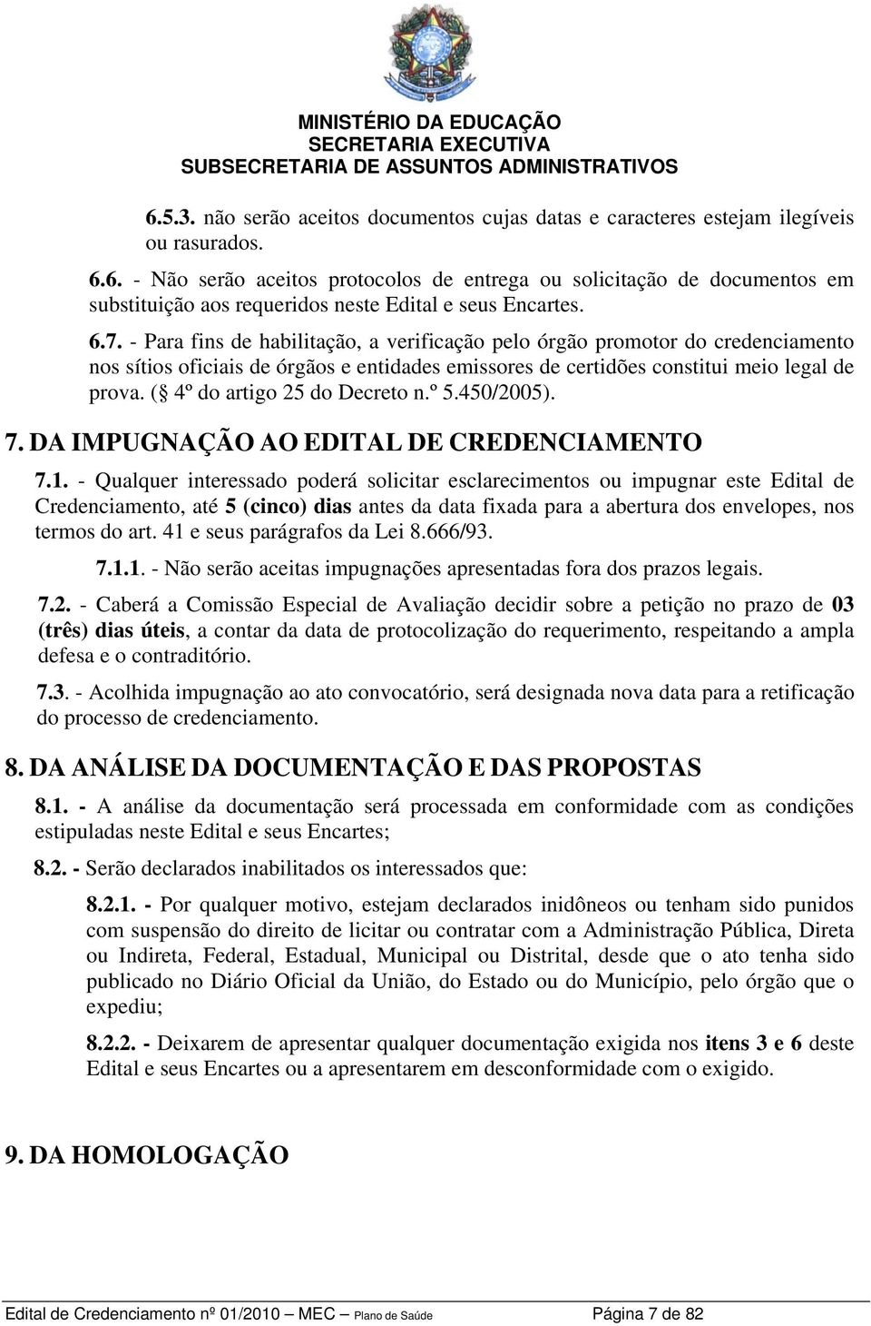 ( 4º do artigo 25 do Decreto n.º 5.450/2005). 7. DA IMPUGNAÇÃO AO EDITAL DE CREDENCIAMENTO 7.1.