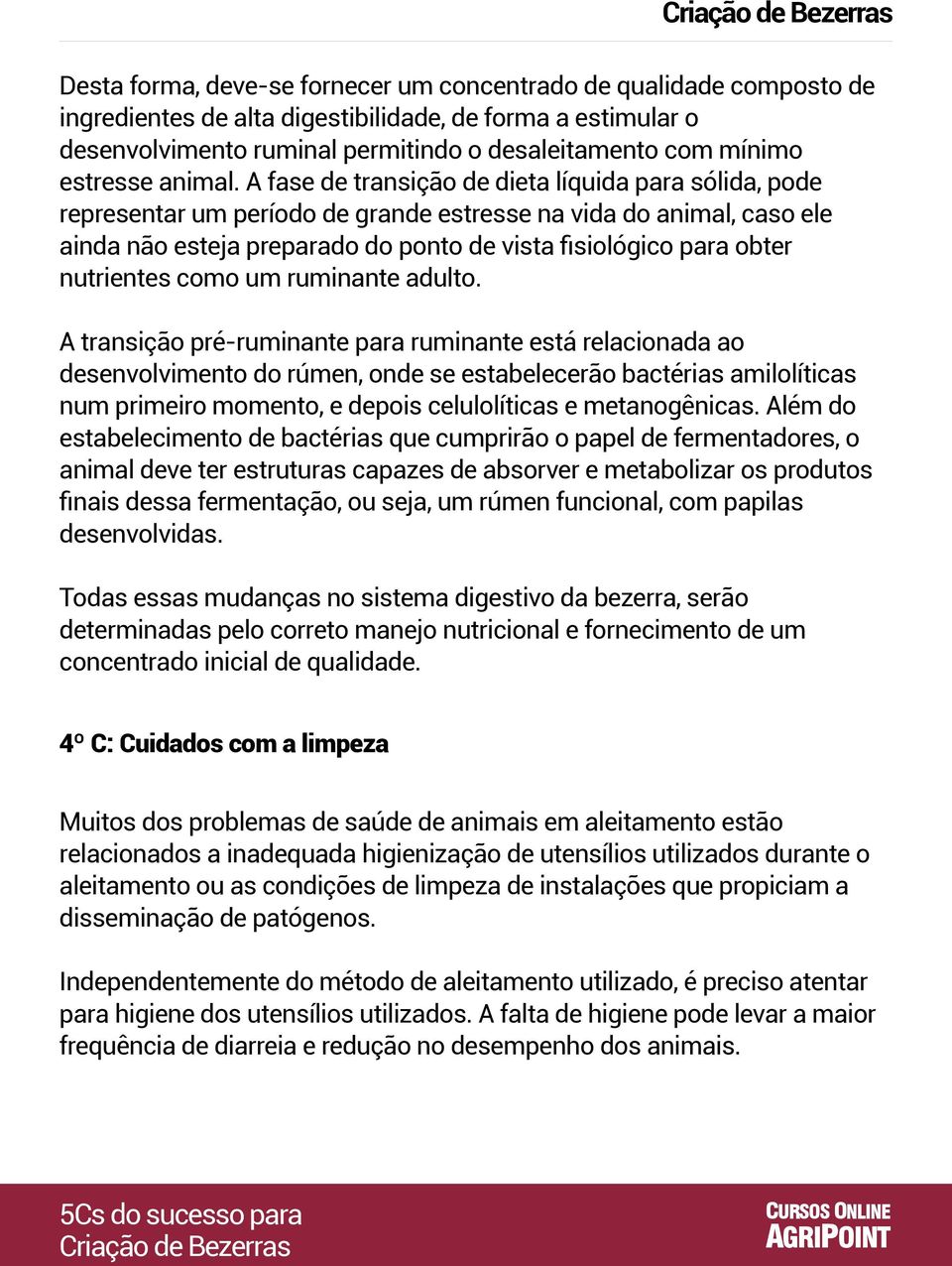 A fase de transição de dieta líquida para sólida, pode representar um período de grande estresse na vida do animal, caso ele ainda não esteja preparado do ponto de vista fisiológico para obter