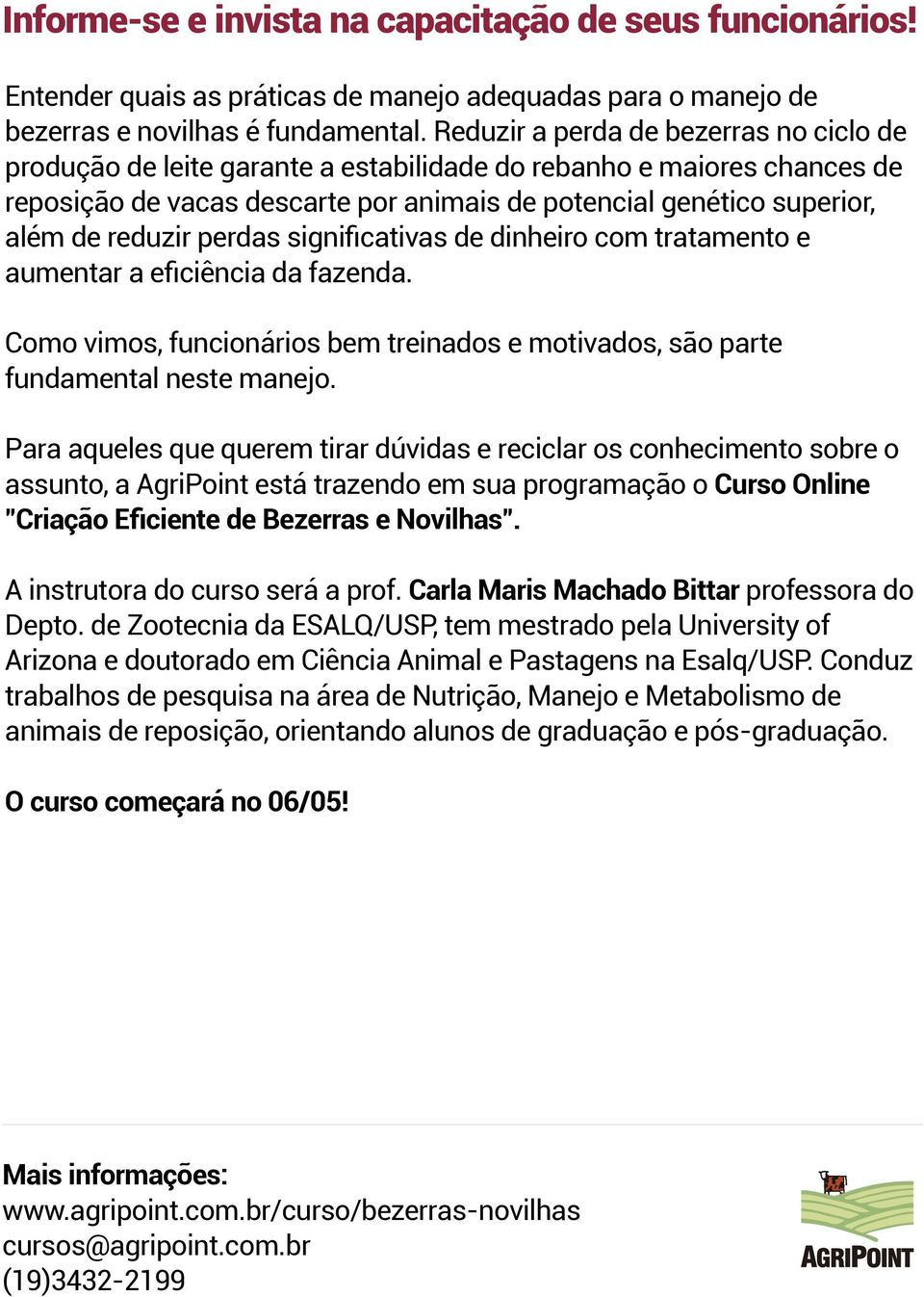 reduzir perdas significativas de dinheiro com tratamento e aumentar a eficiência da fazenda. Como vimos, funcionários bem treinados e motivados, são parte fundamental neste manejo.