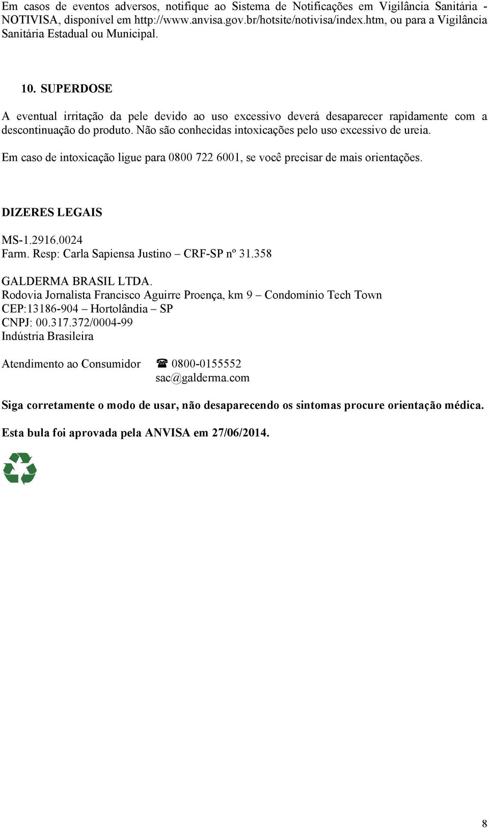 Não são conhecidas intoxicações pelo uso excessivo de ureia. Em caso de intoxicação ligue para 0800 722 6001, se você precisar de mais orientações. DIZERES LEGAIS MS-1.2916.0024 Farm.