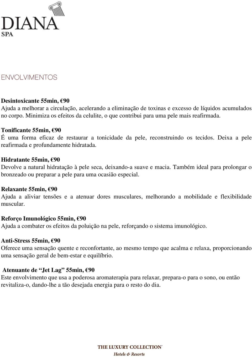 Deixa a pele reafirmada e profundamente hidratada. Hidratante 55min, 90 Devolve a natural hidratação à pele seca, deixando-a suave e macia.