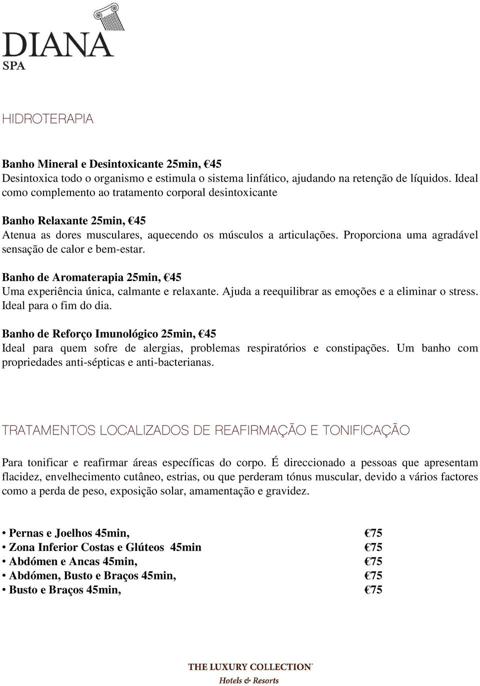 Proporciona uma agradável sensação de calor e bem-estar. Banho de Aromaterapia 25min, 45 Uma experiência única, calmante e relaxante. Ajuda a reequilibrar as emoções e a eliminar o stress.