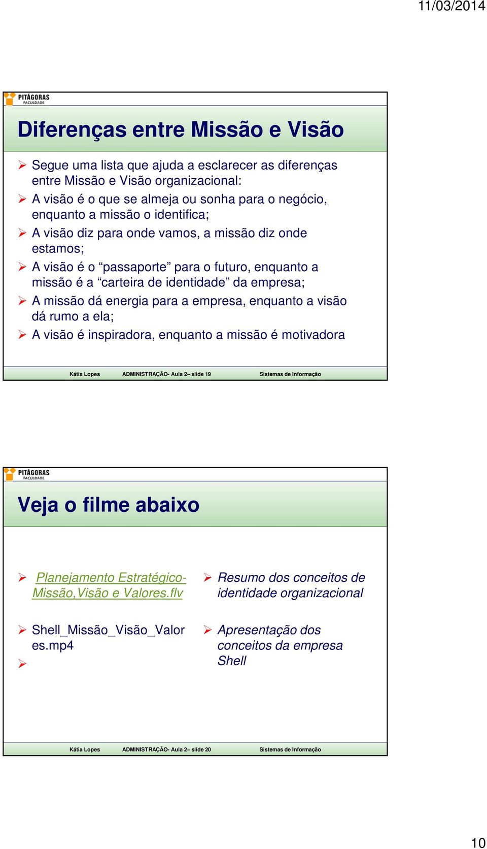 enquanto a visão dá rumo a ela; A visão é inspiradora, enquanto a missão é motivadora Kátia Lopes ADMINISTRAÇÃO- Aula 2 slide 19 Sistemas de Informação Veja o filme abaixo Planejamento Estratégico-