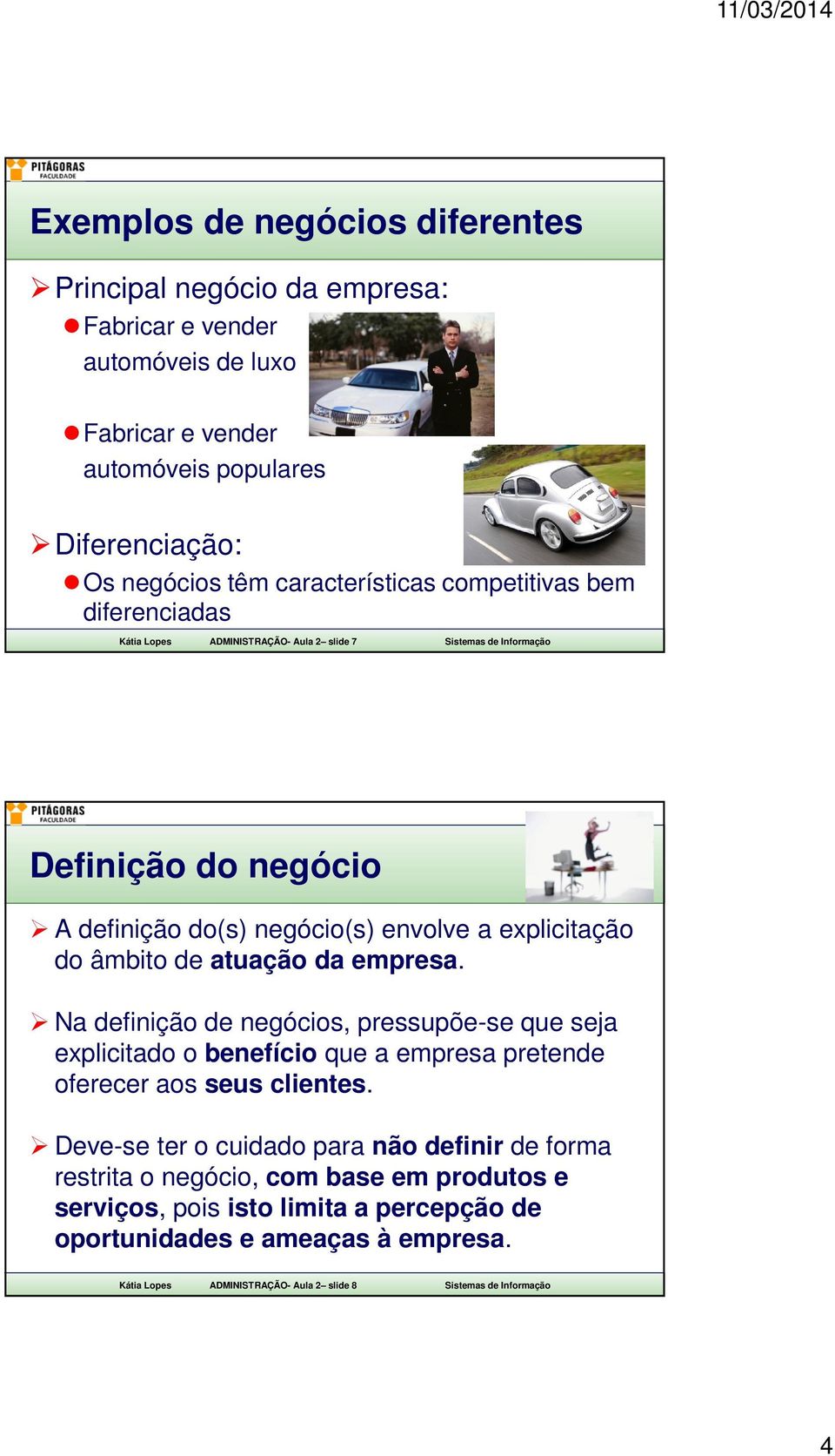 atuação da empresa. Na definição de negócios, pressupõe-se que seja explicitado o benefício que a empresa pretende oferecer aos seus clientes.