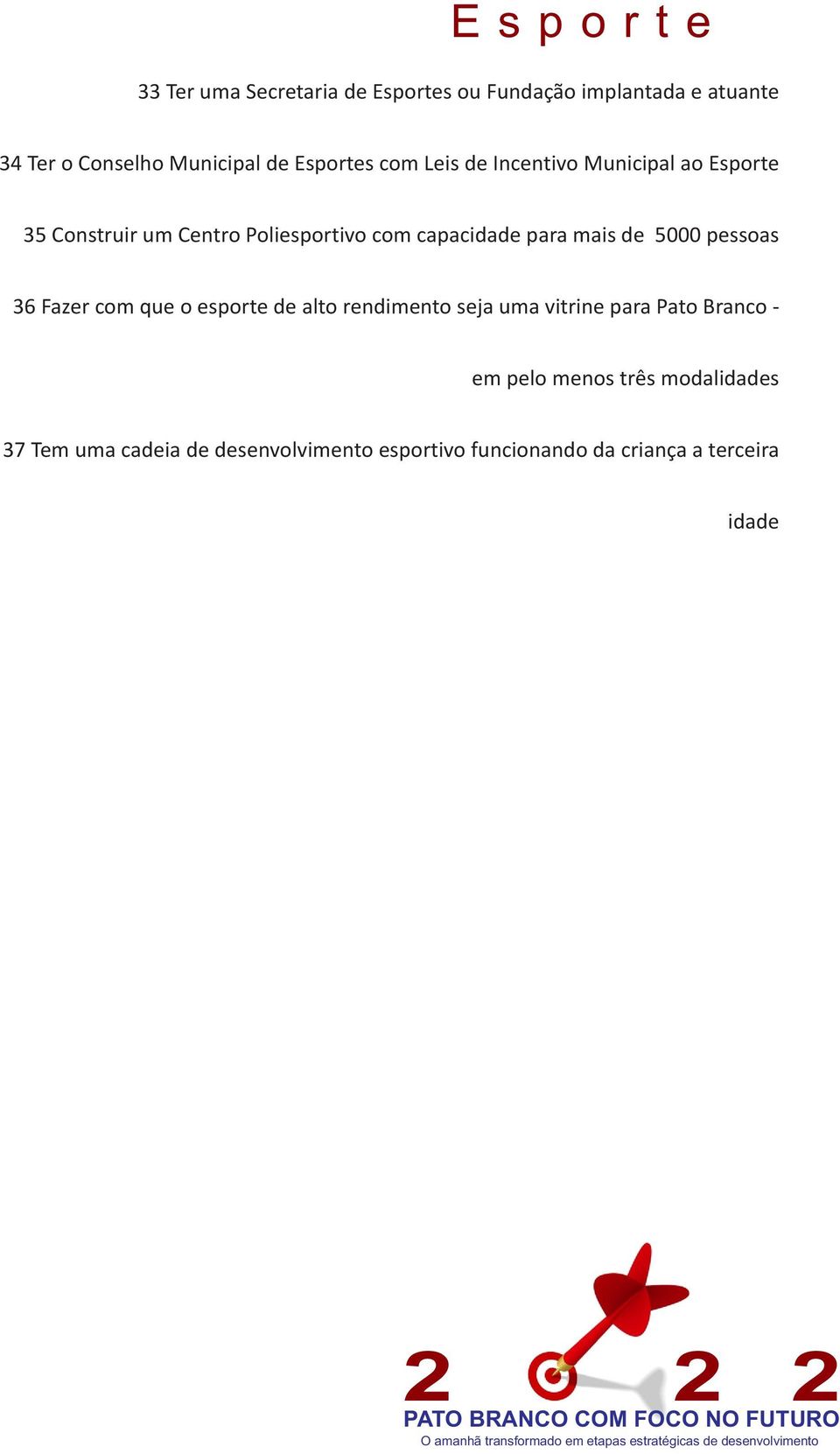 para mais de 5000 pessoas 36 Fazer com que o esporte de alto rendimento seja uma vitrine para Pato Branco - em