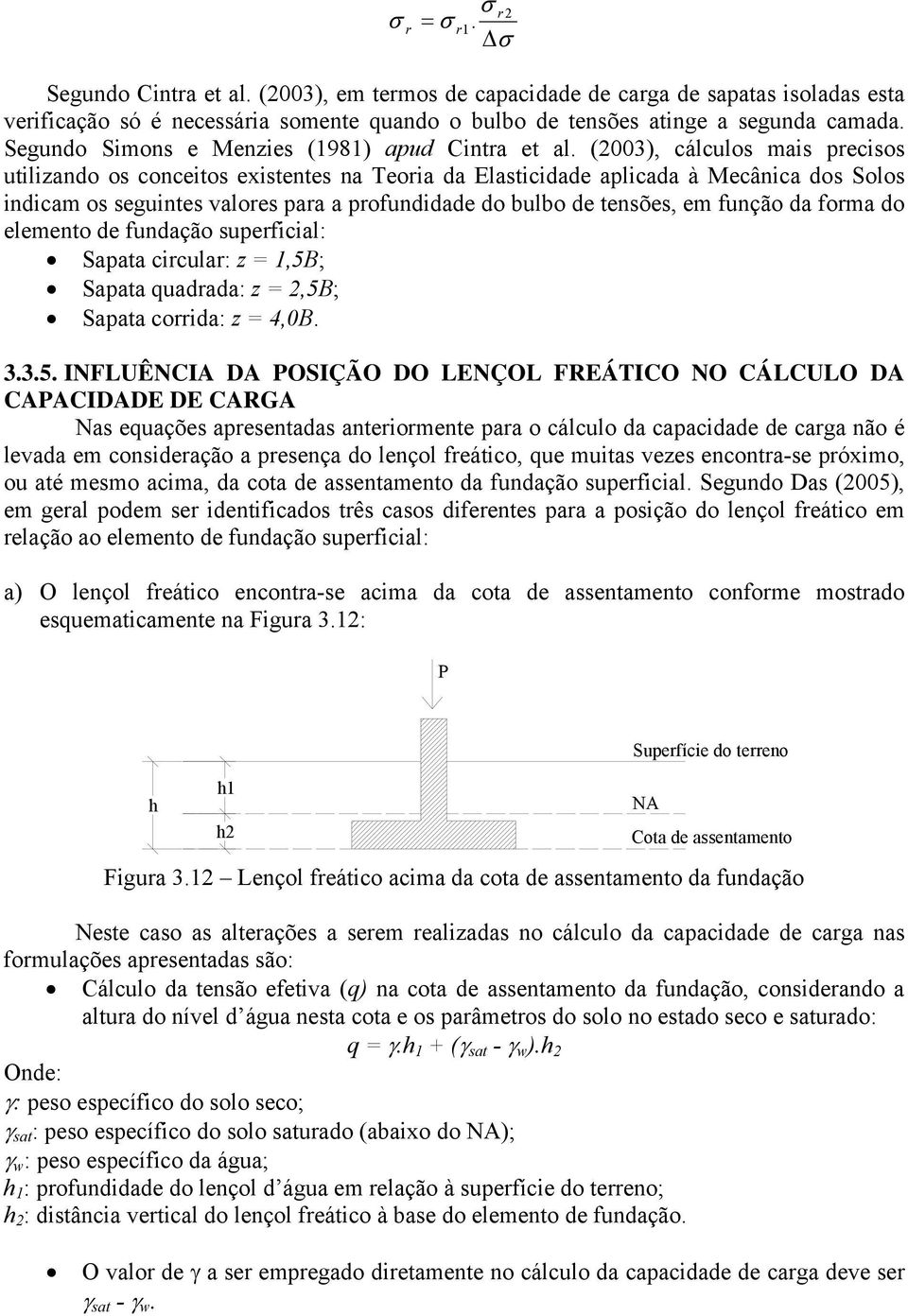 (2003), cálculos mais precisos utilizando os conceitos existentes na Teoria da Elasticidade aplicada à Mecânica dos Solos indicam os seguintes valores para a profundidade do bulbo de tensões, em