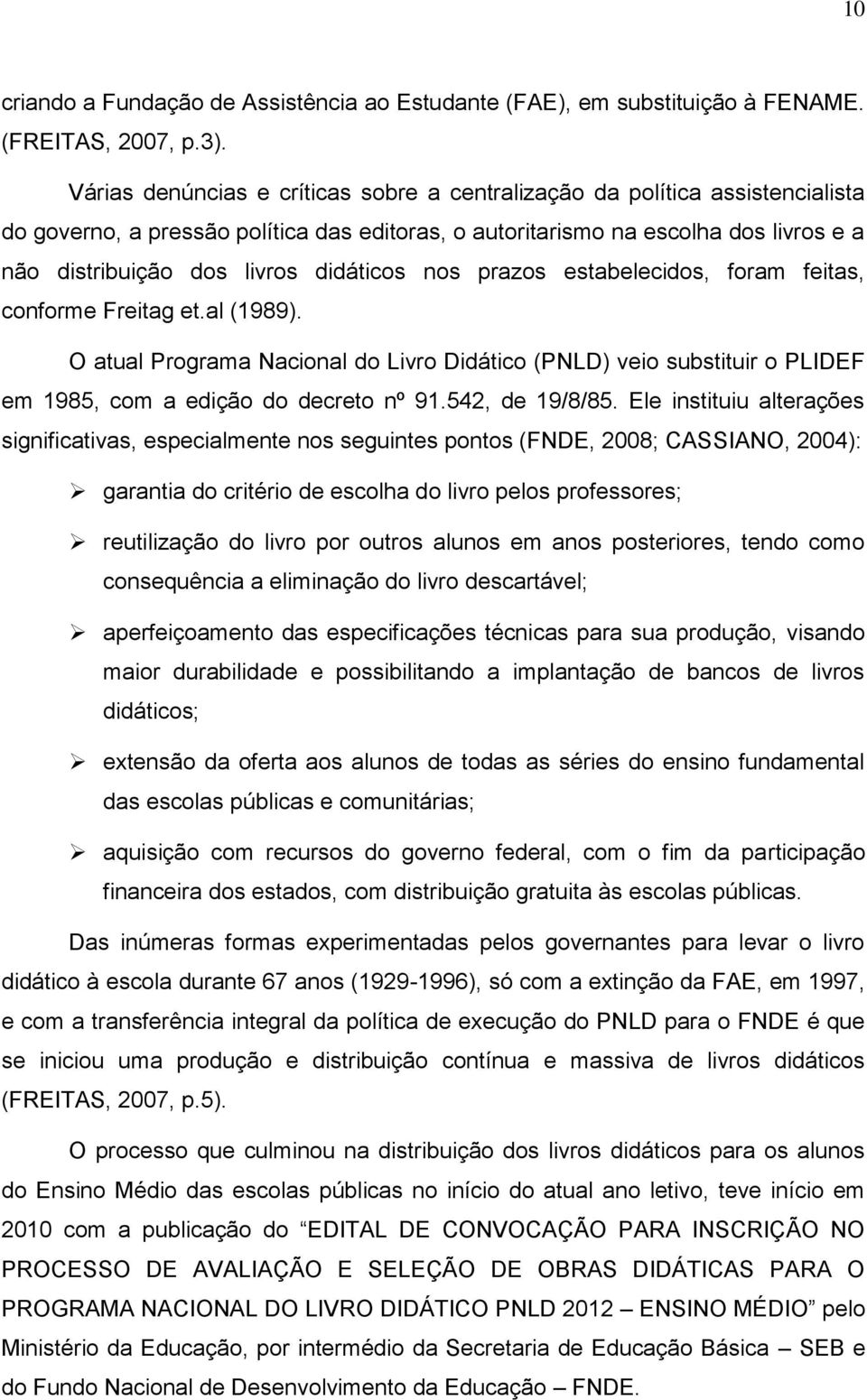 didáticos nos prazos estabelecidos, foram feitas, conforme Freitag et.al (1989). O atual Programa Nacional do Livro Didático (PNLD) veio substituir o PLIDEF em 1985, com a edição do decreto nº 91.