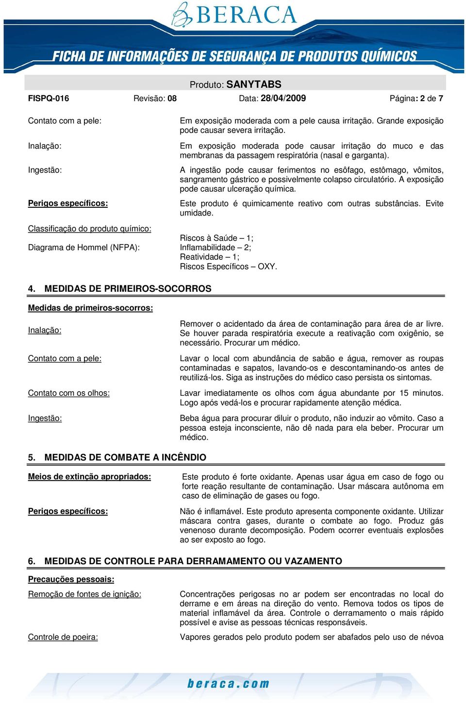 Grande exposição pode causar severa irritação. Em exposição moderada pode causar irritação do muco e das membranas da passagem respiratória (nasal e garganta).