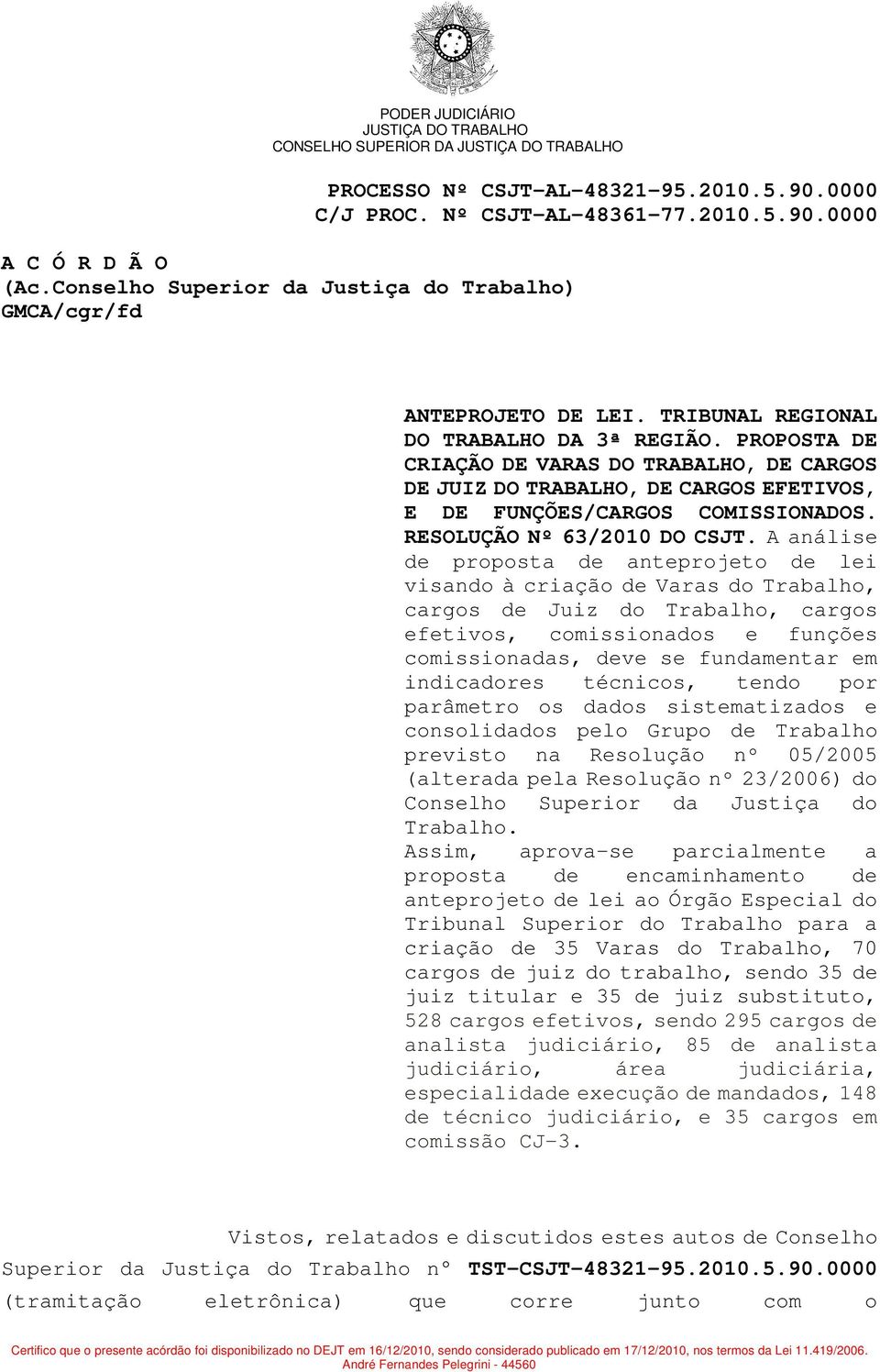 A análise de proposta de anteprojeto de lei visando à criação de Varas do Trabalho, cargos de Juiz do Trabalho, cargos efetivos, comissionados e funções comissionadas, deve se fundamentar em