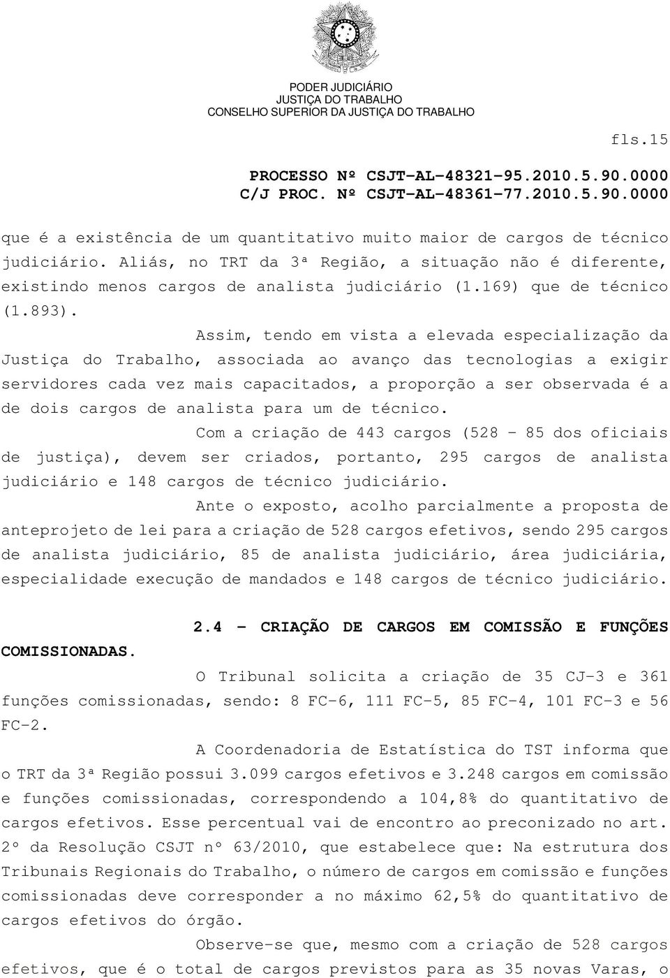 Assim, tendo em vista a elevada especialização da Justiça do Trabalho, associada ao avanço das tecnologias a exigir servidores cada vez mais capacitados, a proporção a ser observada é a de dois