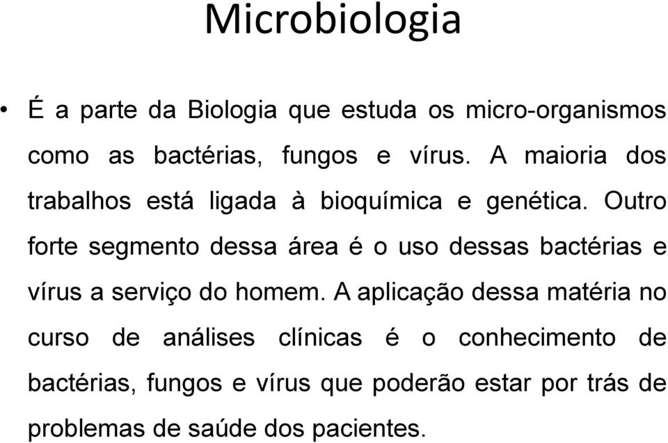 Outro forte segmento dessa área é o uso dessas bactérias e vírus a serviço do homem.