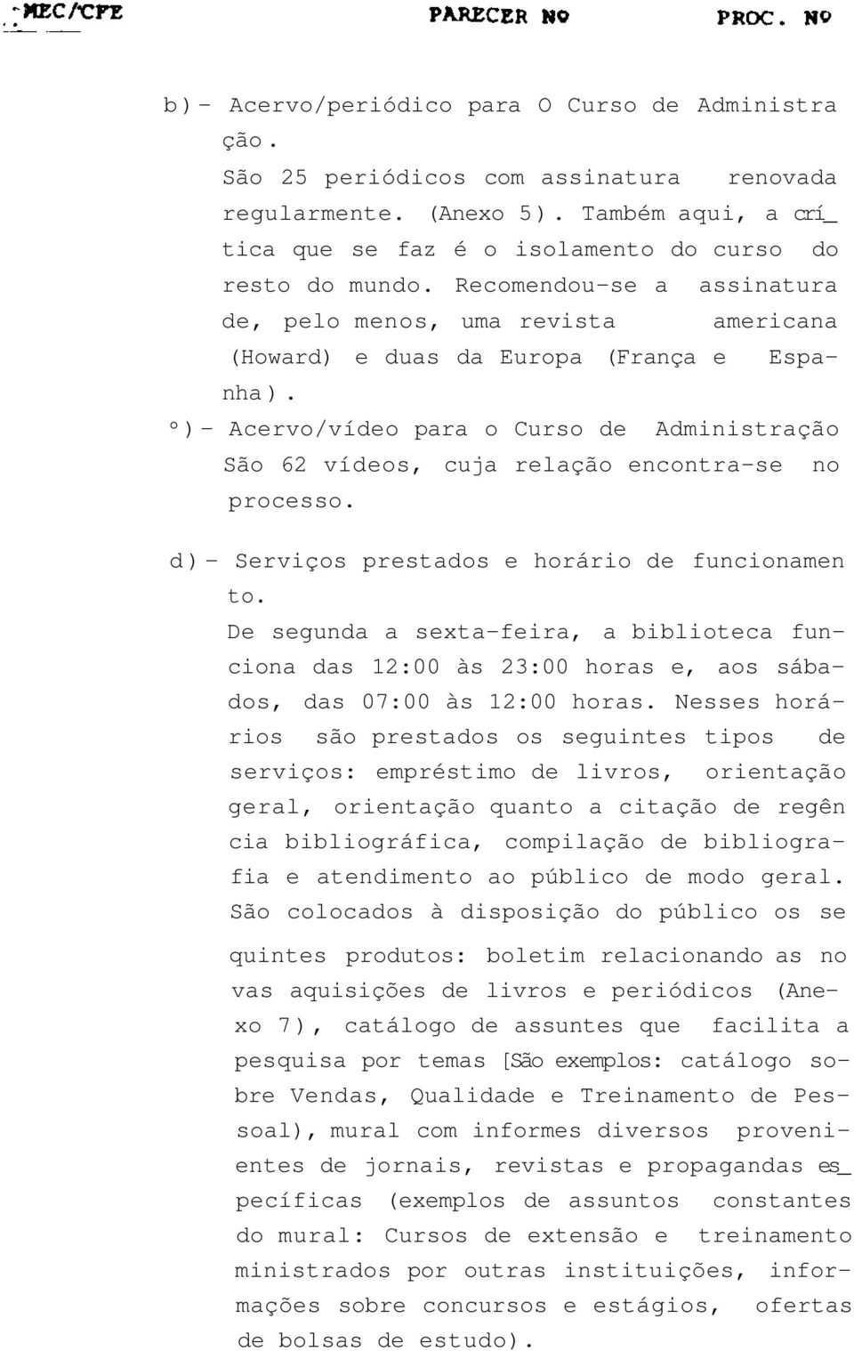 º)- Acervo/vídeo para o Curso de Administração São 62 vídeos, cuja relação encontra-se no processo. d)- Serviços prestados e horário de funcionamen to.