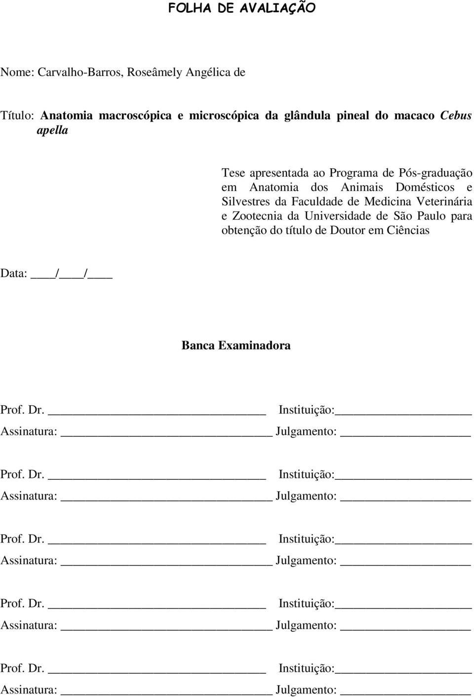São Paulo para obtenção do título de Doutor em Ciências Data: / / Banca Examinadora Prof. Dr. Instituição: Assinatura: Julgamento: 