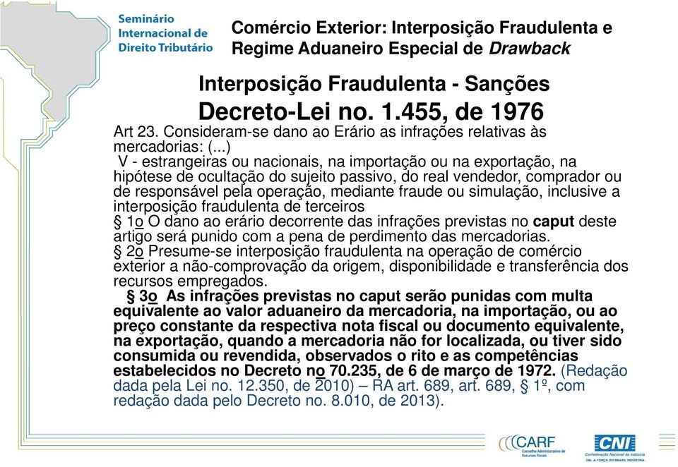 simulação, inclusive a interposição fraudulenta de terceiros 1o O dano ao erário decorrente das infrações previstas no caput deste artigo será punido com a pena de perdimento das mercadorias.