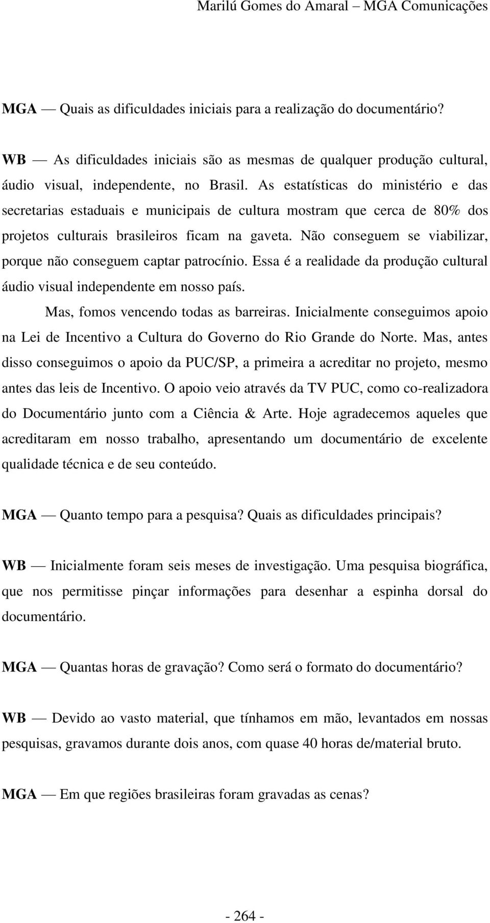 As estatísticas do ministério e das secretarias estaduais e municipais de cultura mostram que cerca de 80% dos projetos culturais brasileiros ficam na gaveta.