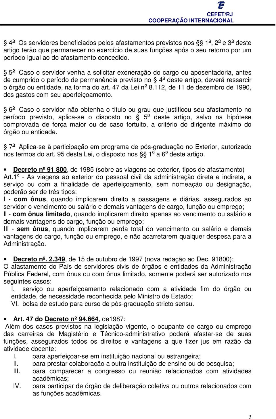 5 o Caso o servidor venha a solicitar exoneração do cargo ou aposentadoria, antes de cumprido o período de permanência previsto no 4 o deste artigo, deverá ressarcir o órgão ou entidade, na forma do