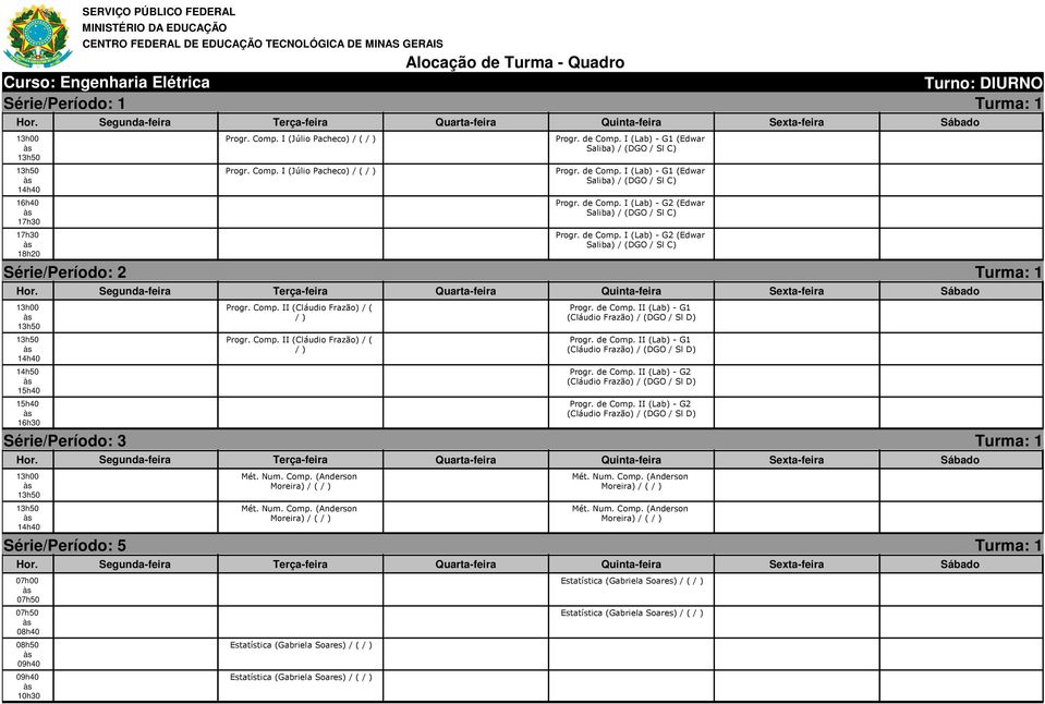 Comp. II (Cláudio Frazão) / ( Moreira) / ( Progr. de Comp. II (Lab) - G1 (Cláudio Frazão) / (DGO / Sl D) Progr. de Comp. II (Lab) - G1 (Cláudio Frazão) / (DGO / Sl D) Progr. de Comp. II (Lab) - G2 (Cláudio Frazão) / (DGO / Sl D) Progr.