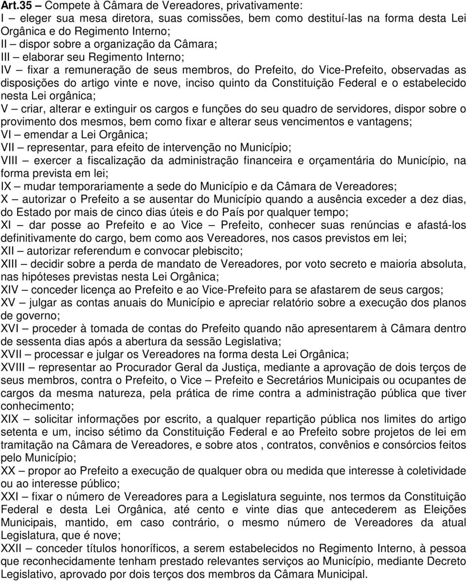 Constituição Federal e o estabelecido nesta Lei orgânica; V criar, alterar e extinguir os cargos e funções do seu quadro de servidores, dispor sobre o provimento dos mesmos, bem como fixar e alterar