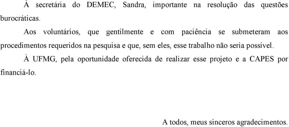 requeridos na pesquisa e que, sem eles, esse trabalho não seria possível.