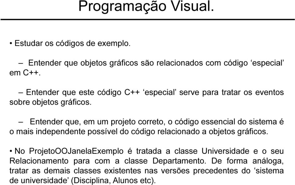 Entender que, em um projeto correto, o código essencial do sistema é o mais independente possível do código relacionado a objetos gráficos.