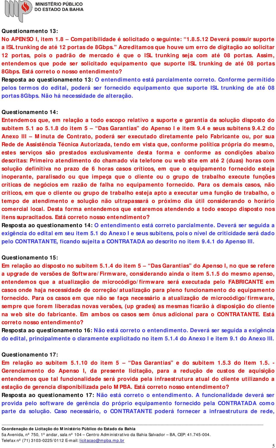 Assim, entendemos que pode ser solicitado equipamento que suporte ISL trunking de até 08 portas 8Gbps. Está correto o nosso entendimento?