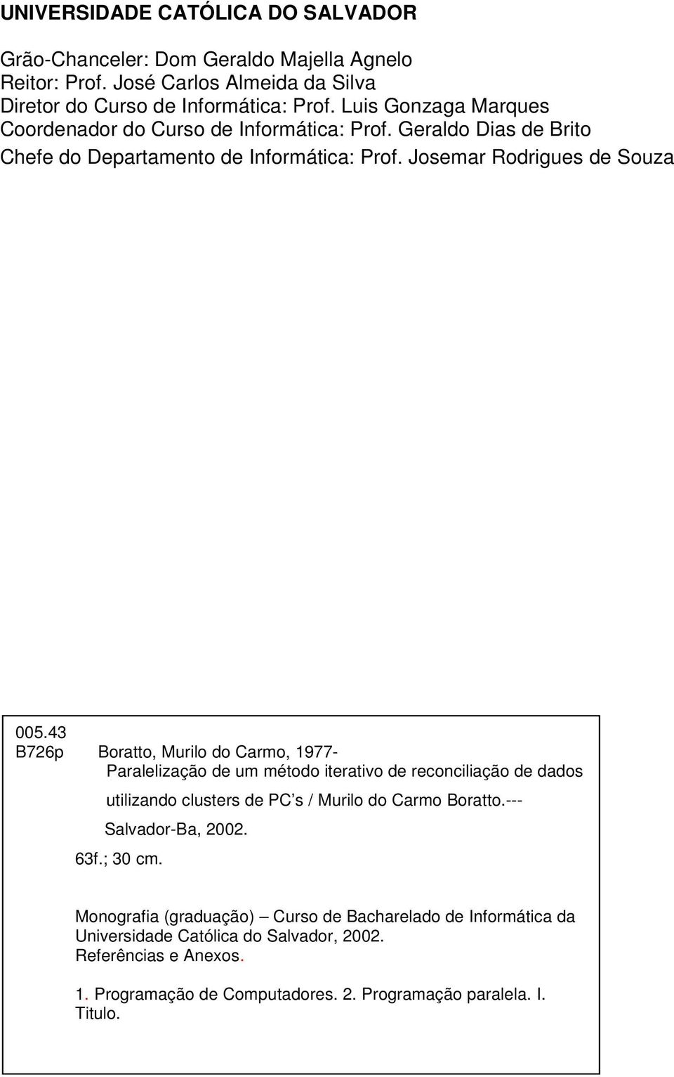 43 B726p Boratto, Murilo do Carmo, 1977- Paralelização de um método iterativo de reconciliação de dados utilizando clusters de PC s / Murilo do Carmo Boratto.