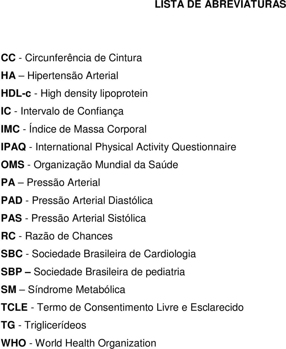 Pressão Arterial Diastólica PAS - Pressão Arterial Sistólica RC - Razão de Chances SBC - Sociedade Brasileira de Cardiologia SBP Sociedade