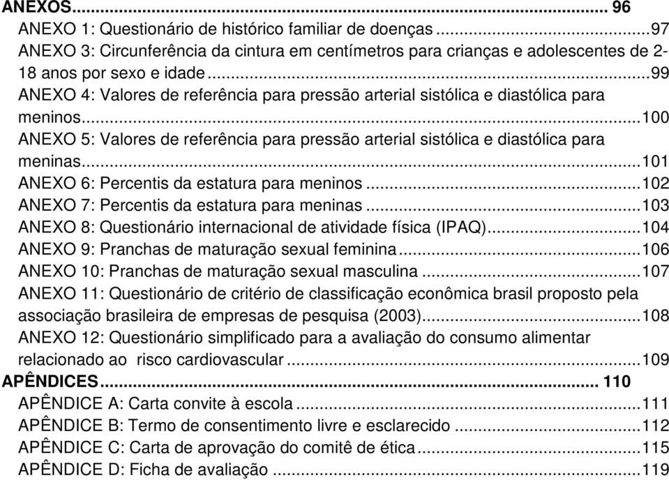 .. 101 ANEXO 6: Percentis da estatura para meninos... 102 ANEXO 7: Percentis da estatura para meninas... 103 ANEXO 8: Questionário internacional de atividade física (IPAQ).