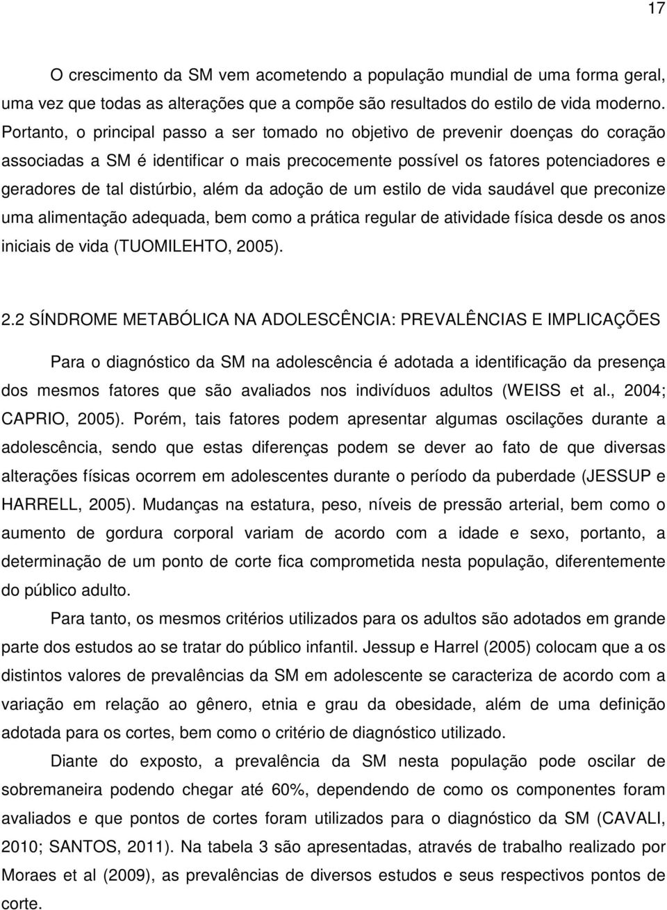 além da adoção de um estilo de vida saudável que preconize uma alimentação adequada, bem como a prática regular de atividade física desde os anos iniciais de vida (TUOMILEHTO, 20